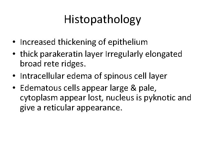 Histopathology • Increased thickening of epithelium • thick parakeratin layer Irregularly elongated broad rete