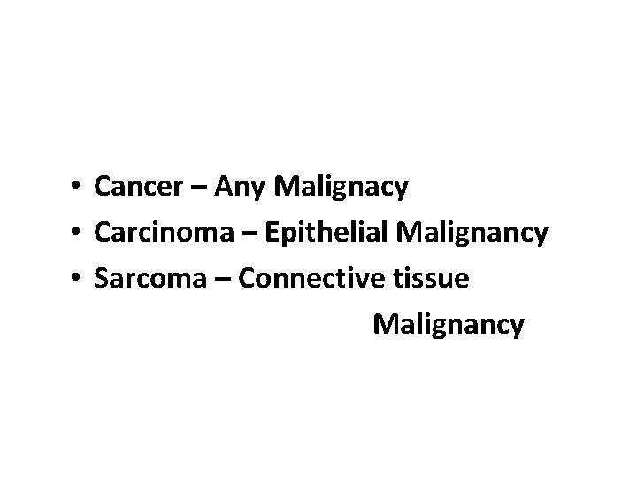  • Cancer – Any Malignacy • Carcinoma – Epithelial Malignancy • Sarcoma –