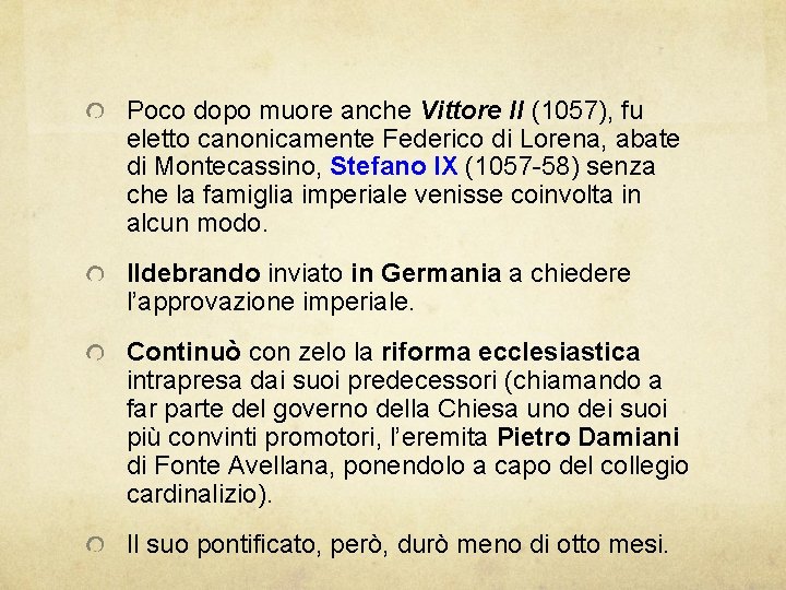 Poco dopo muore anche Vittore II (1057), fu eletto canonicamente Federico di Lorena, abate