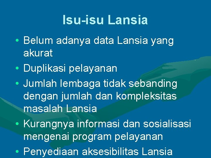 Isu-isu Lansia • Belum adanya data Lansia yang akurat • Duplikasi pelayanan • Jumlah