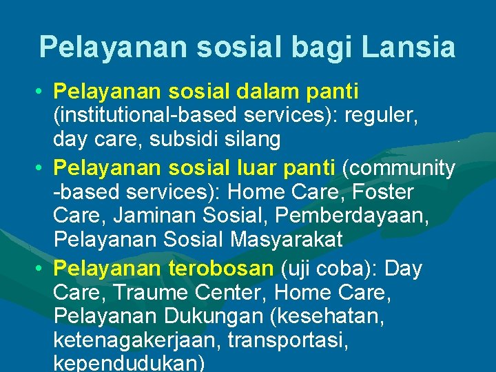 Pelayanan sosial bagi Lansia • Pelayanan sosial dalam panti (institutional-based services): reguler, day care,