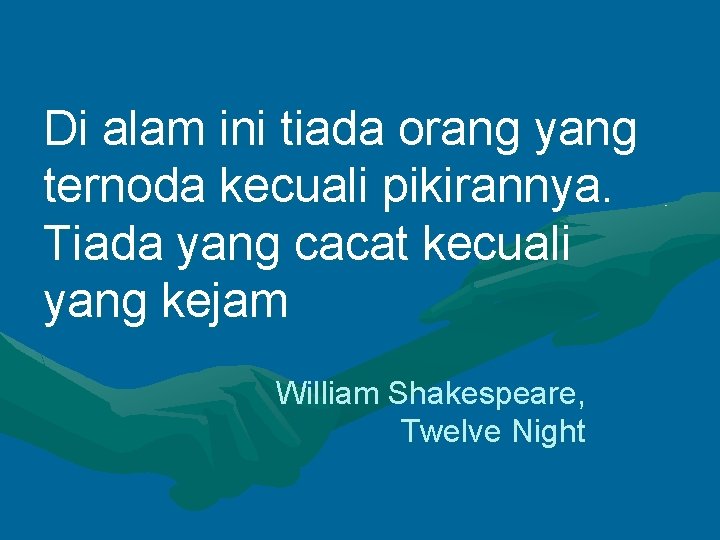 Di alam ini tiada orang yang ternoda kecuali pikirannya. Tiada yang cacat kecuali yang