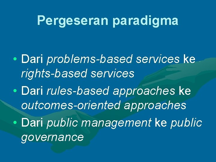 Pergeseran paradigma • Dari problems-based services ke rights-based services • Dari rules-based approaches ke