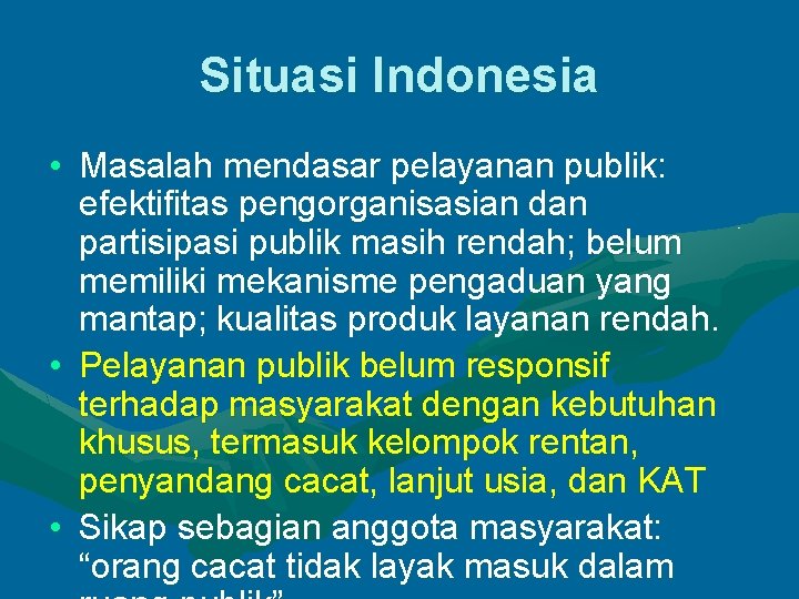Situasi Indonesia • Masalah mendasar pelayanan publik: efektifitas pengorganisasian dan partisipasi publik masih rendah;