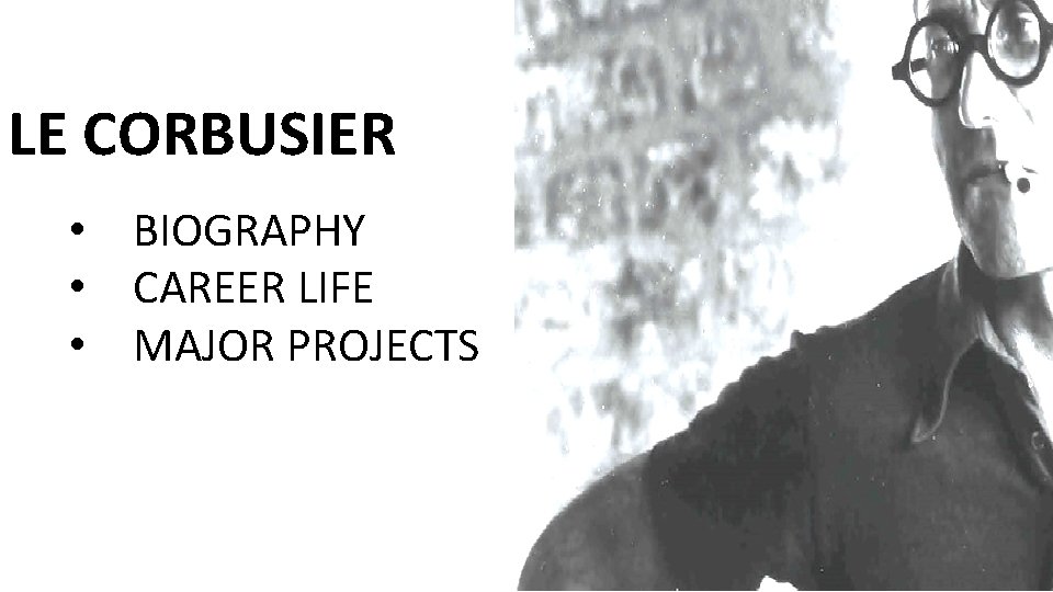 LE CORBUSIER • BIOGRAPHY • CAREER LIFE • MAJOR PROJECTS 