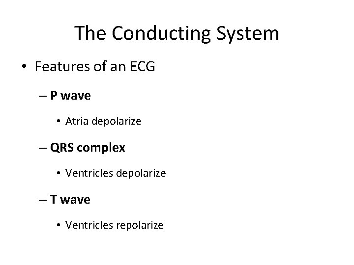 The Conducting System • Features of an ECG – P wave • Atria depolarize The Conducting System • Features of an ECG – P wave • Atria depolarize