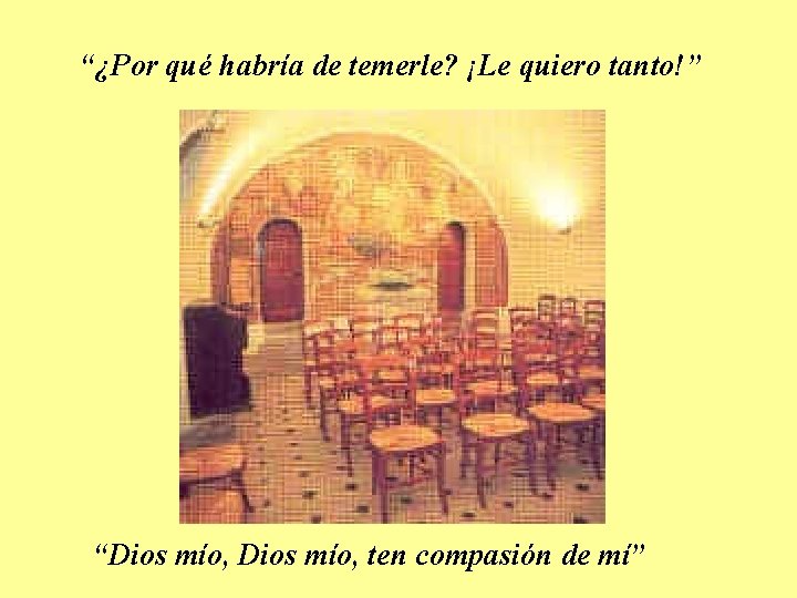 “¿Por qué habría de temerle? ¡Le quiero tanto!” “Dios mío, ten compasión de mí”