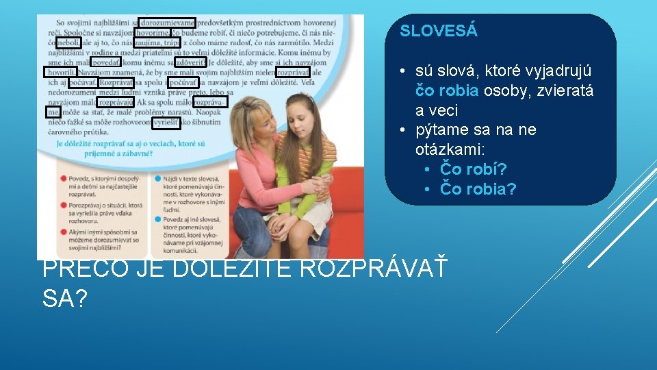 SLOVESÁ • sú slová, ktoré vyjadrujú čo robia osoby, zvieratá a veci • pýtame