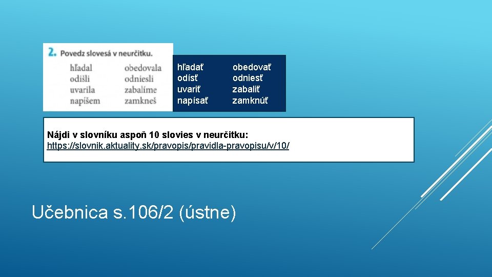 hľadať odísť uvariť napísať obedovať odniesť zabaliť zamknúť Nájdi v slovníku aspoň 10 slovies