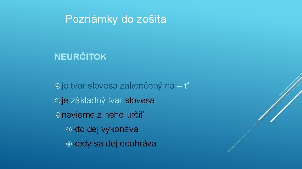 Poznámky do zošita NEURČITOK je tvar slovesa zakončený na – ť je základný tvar