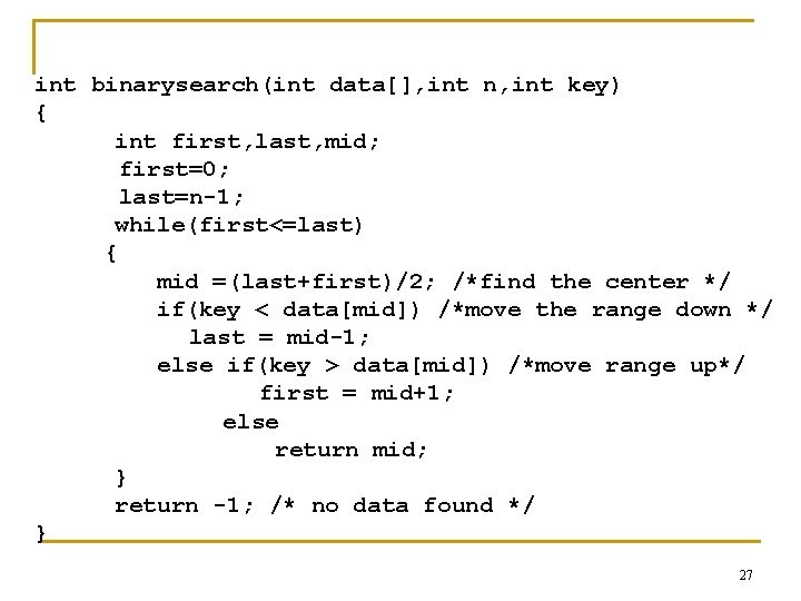 int binarysearch(int data[], int n, int key) { int first, last, mid; first=0; last=n-1;