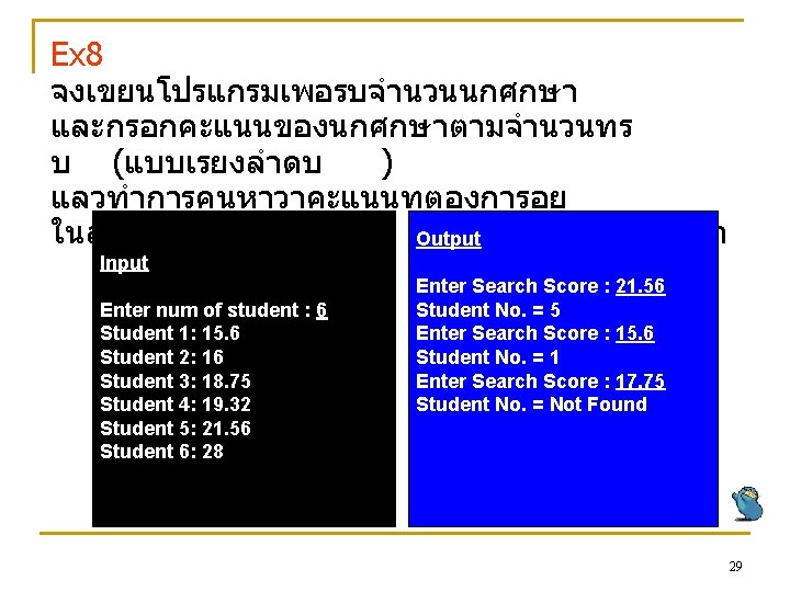 Ex 8 จงเขยนโปรแกรมเพอรบจำนวนนกศกษา และกรอกคะแนนของนกศกษาตามจำนวนทร บ (แบบเรยงลำดบ ) แลวทำการคนหาวาคะแนนทตองการอย ในลำดบทเทาไหรโดยใช Output Binary Search Input Enter