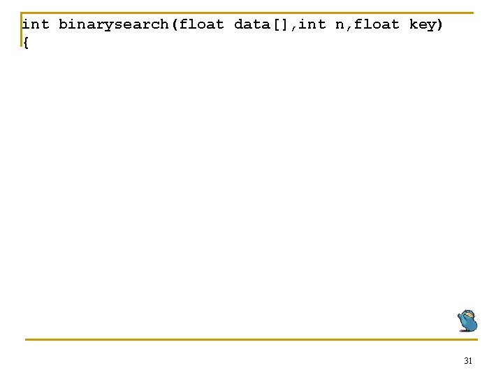 int binarysearch(float data[], int n, float key) { 31 