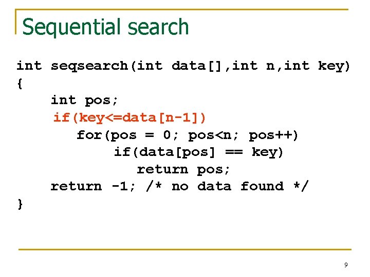 Sequential search int seqsearch(int data[], int n, int key) { int pos; if(key<=data[n-1]) for(pos