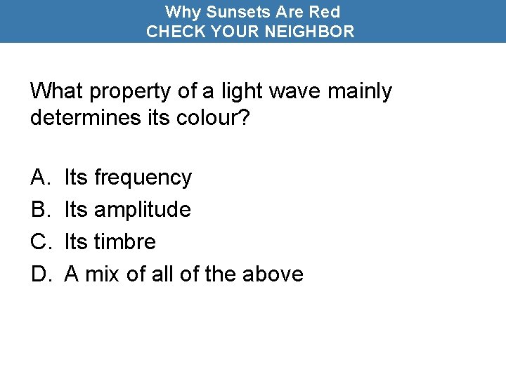 Why Sunsets Are Red CHECK YOUR NEIGHBOR What property of a light wave mainly