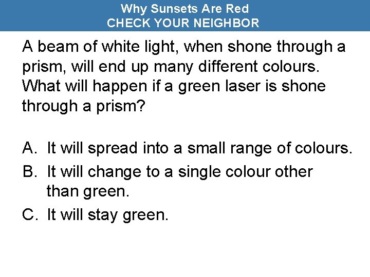 Why Sunsets Are Red CHECK YOUR NEIGHBOR A beam of white light, when shone