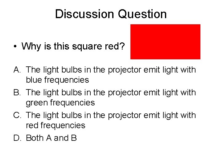 Discussion Question • Why is this square red? A. The light bulbs in the Discussion Question • Why is this square red? A. The light bulbs in the