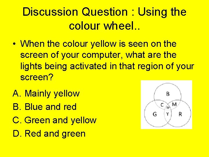 Discussion Question : Using the colour wheel. . • When the colour yellow is