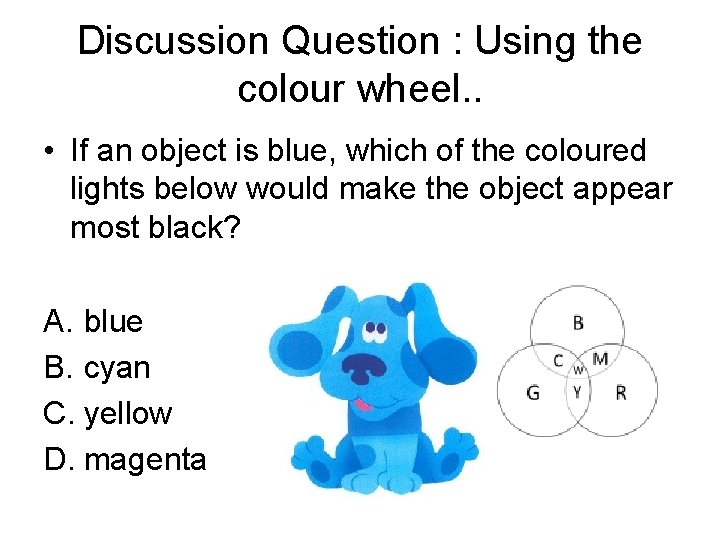 Discussion Question : Using the colour wheel. . • If an object is blue,