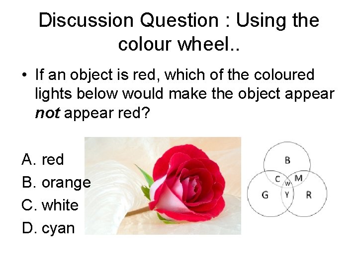 Discussion Question : Using the colour wheel. . • If an object is red,