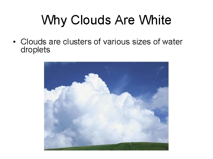 Why Clouds Are White • Clouds are clusters of various sizes of water droplets