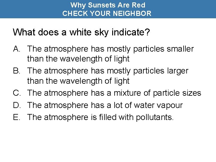 Why Sunsets Are Red CHECK YOUR NEIGHBOR What does a white sky indicate? A.