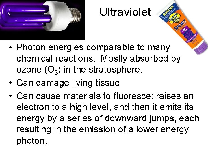 Ultraviolet • Photon energies comparable to many chemical reactions. Mostly absorbed by ozone (O