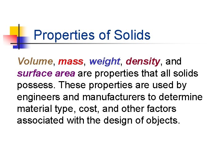 Properties of Solids Volume, mass, weight, density, and surface area are properties that all