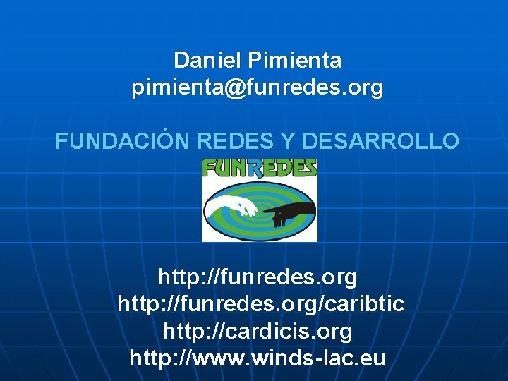 Daniel Pimienta pimienta@funredes. org FUNDACIÓN REDES Y DESARROLLO http: //funredes. org/caribtic http: //cardicis. org
