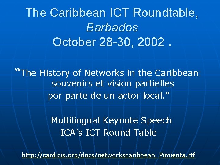 The Caribbean ICT Roundtable, Barbados October 28 -30, 2002. “The History of Networks in