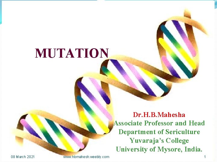 MUTATION Dr. H. B. Mahesha Associate Professor and Head Department of Sericulture Yuvaraja’s College