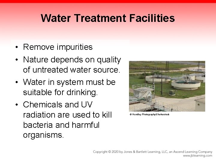 Water Treatment Facilities • Remove impurities • Nature depends on quality of untreated water