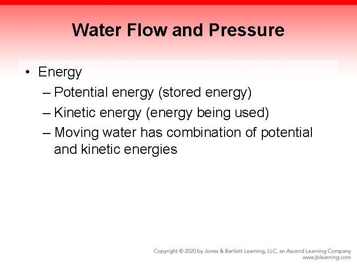 Water Flow and Pressure • Energy – Potential energy (stored energy) – Kinetic energy