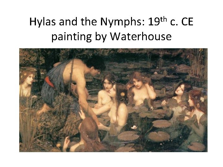 Hylas and the Nymphs: 19 th c. CE painting by Waterhouse 