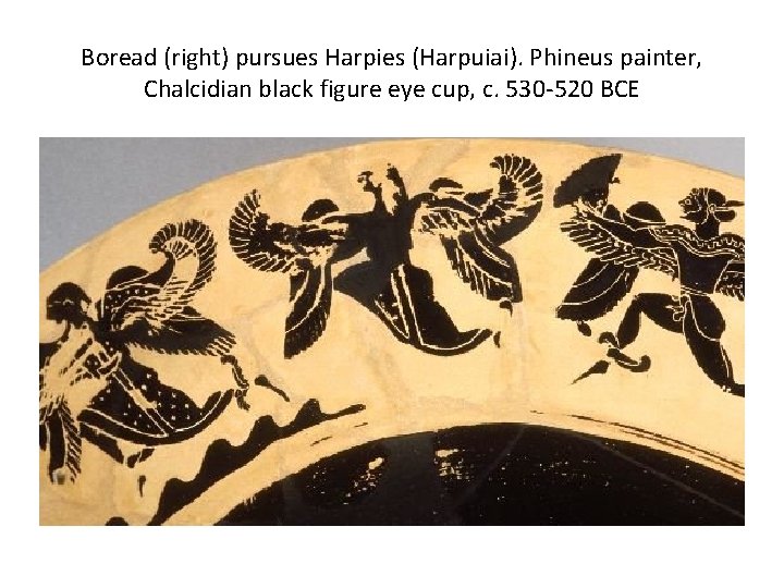 Boread (right) pursues Harpies (Harpuiai). Phineus painter, Chalcidian black figure eye cup, c. 530