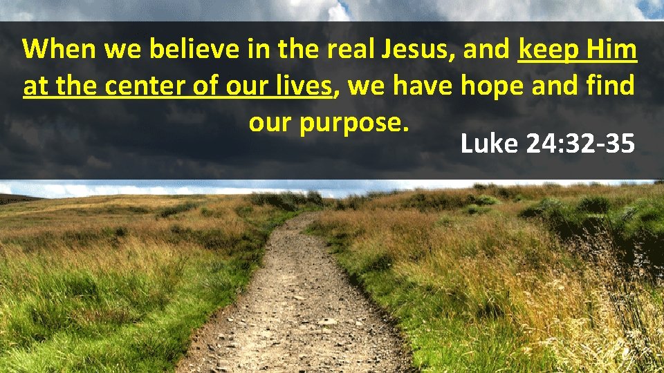 When we believe in the real Jesus, and keep Him at the center of