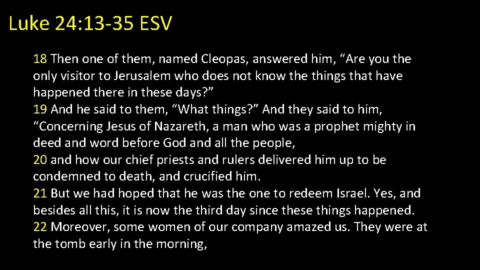 Luke 24: 13 -35 ESV 18 Then one of them, named Cleopas, answered him,