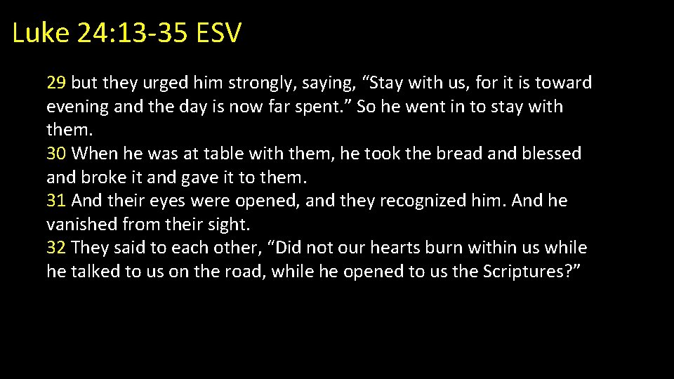 Luke 24: 13 -35 ESV 29 but they urged him strongly, saying, “Stay with