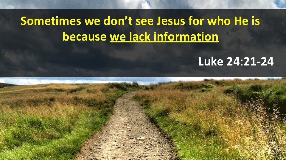 Sometimes we don’t see Jesus for who He is because we lack information Luke