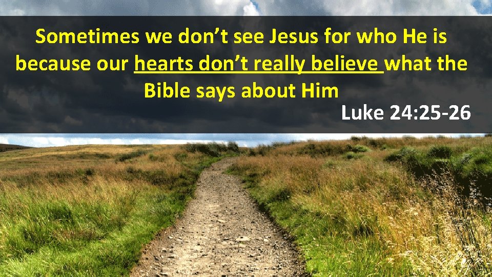 Sometimes we don’t see Jesus for who He is because our hearts don’t really