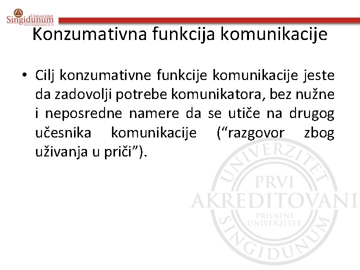 Konzumativna funkcija komunikacije • Cilj konzumativne funkcije komunikacije jeste da zadovolji potrebe komunikatora, bez