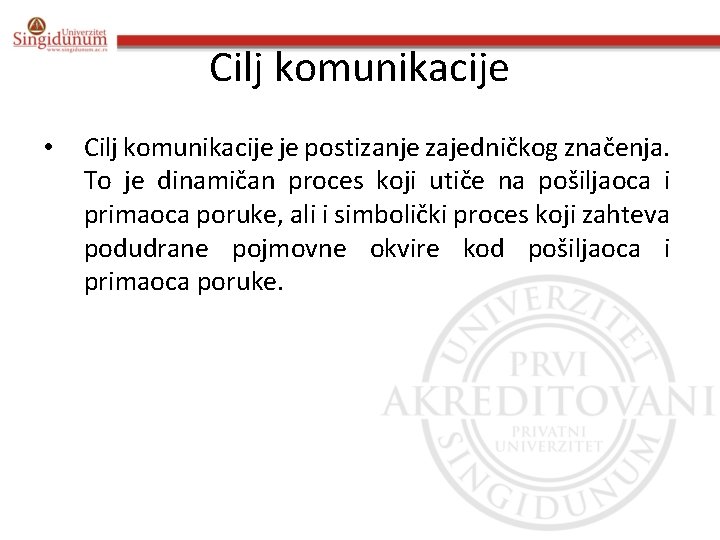 Cilj komunikacije • Cilj komunikacije je postizanje zajedničkog značenja. To je dinamičan proces koji