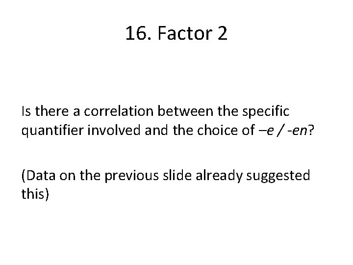 16. Factor 2 Is there a correlation between the specific quantifier involved and the