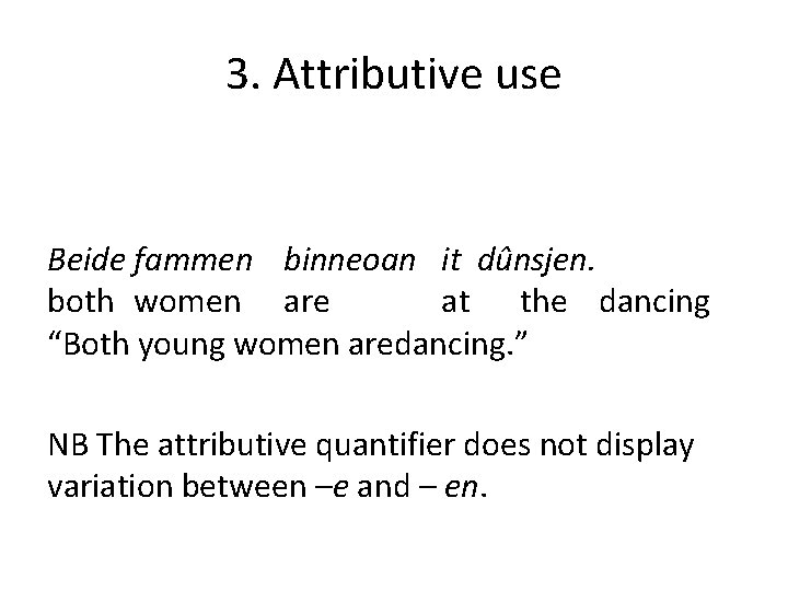 3. Attributive use Beide fammen binneoan it dûnsjen. both women are at the dancing