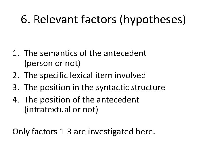 6. Relevant factors (hypotheses) 1. The semantics of the antecedent (person or not) 2.