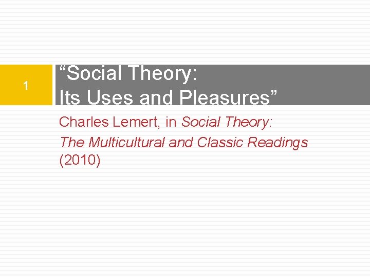 1 “Social Theory: Its Uses and Pleasures” Charles Lemert, in Social Theory: The Multicultural 1 “Social Theory: Its Uses and Pleasures” Charles Lemert, in Social Theory: The Multicultural