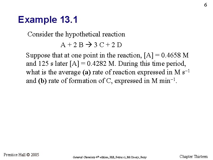 6 Example 13. 1 Consider the hypothetical reaction A+2 B 3 C+2 D Suppose
