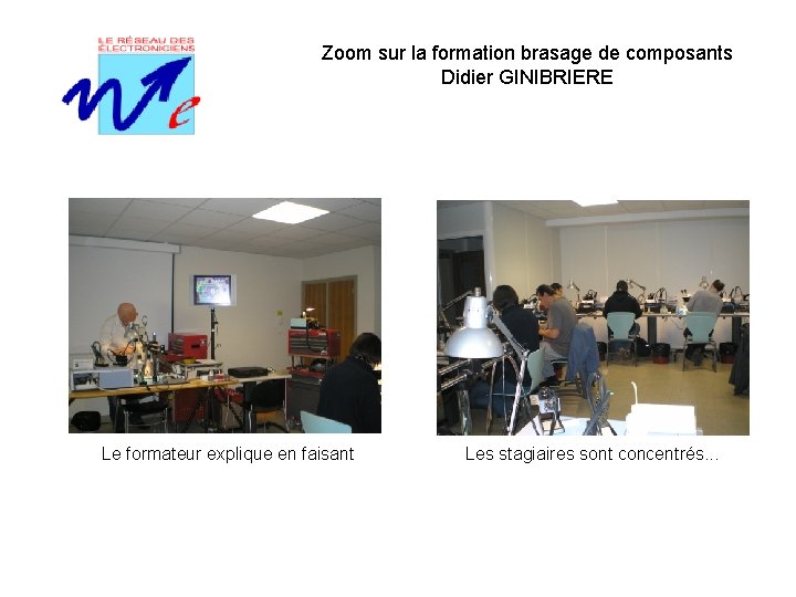 Zoom sur la formation brasage de composants Didier GINIBRIERE Le formateur explique en faisant