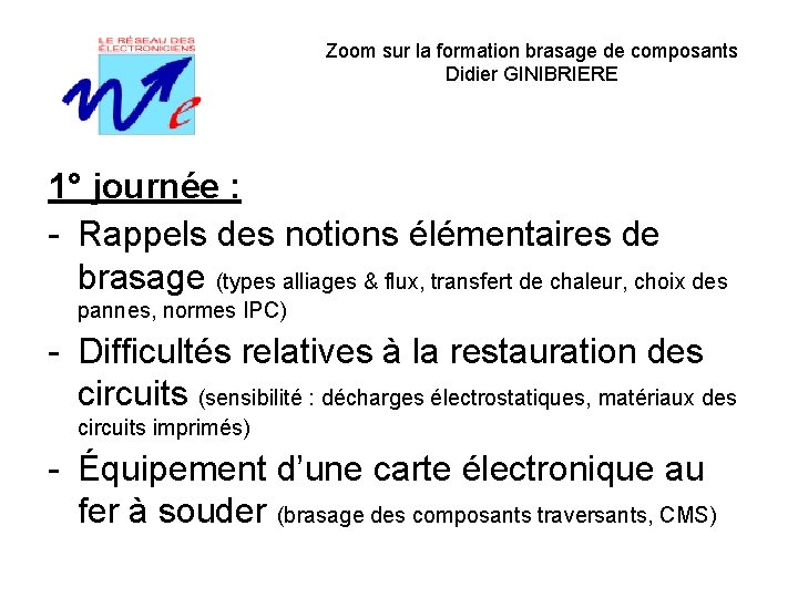 Zoom sur la formation brasage de composants Didier GINIBRIERE 1° journée : - Rappels