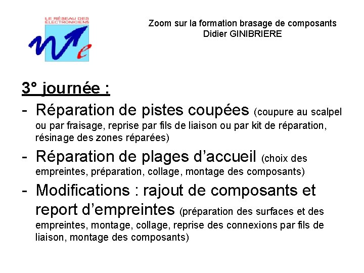 Zoom sur la formation brasage de composants Didier GINIBRIERE 3° journée : - Réparation